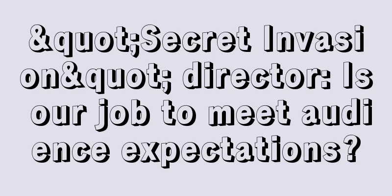 "Secret Invasion" director: Is our job to meet audience expectations?