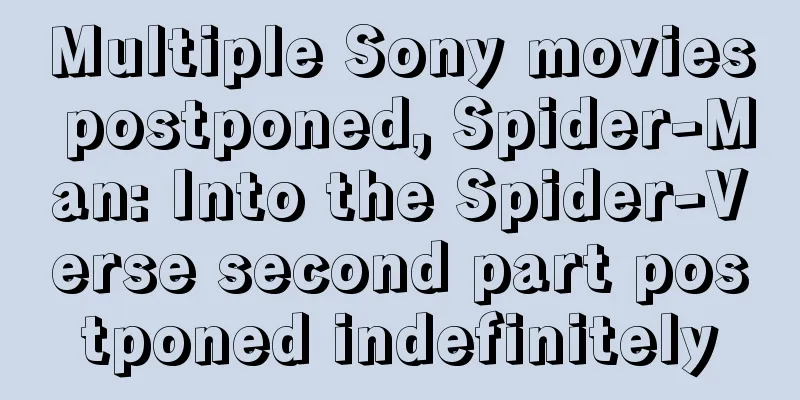 Multiple Sony movies postponed, Spider-Man: Into the Spider-Verse second part postponed indefinitely