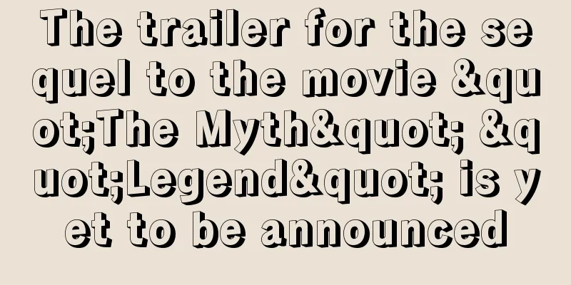 The trailer for the sequel to the movie "The Myth" "Legend" is yet to be announced