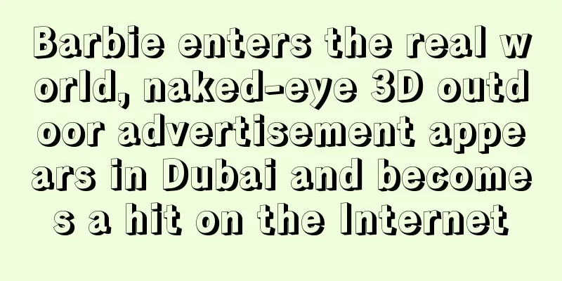 Barbie enters the real world, naked-eye 3D outdoor advertisement appears in Dubai and becomes a hit on the Internet