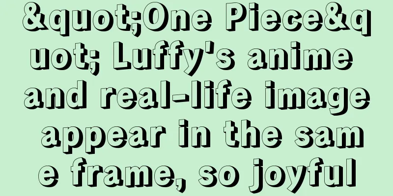 "One Piece" Luffy's anime and real-life image appear in the same frame, so joyful