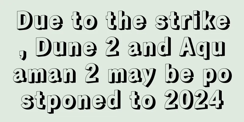 Due to the strike, Dune 2 and Aquaman 2 may be postponed to 2024
