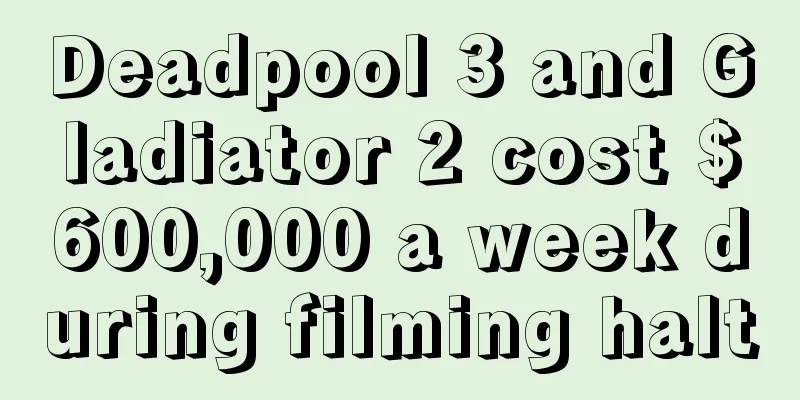 Deadpool 3 and Gladiator 2 cost $600,000 a week during filming halt