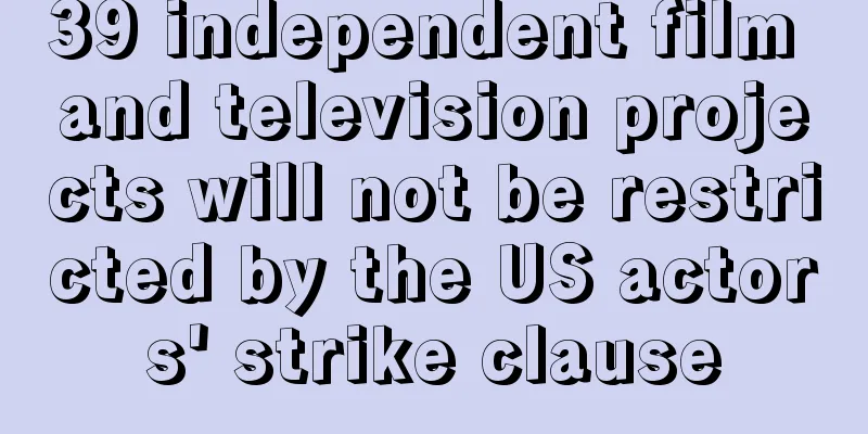 39 independent film and television projects will not be restricted by the US actors' strike clause