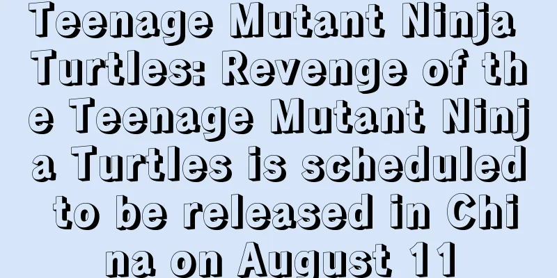 Teenage Mutant Ninja Turtles: Revenge of the Teenage Mutant Ninja Turtles is scheduled to be released in China on August 11