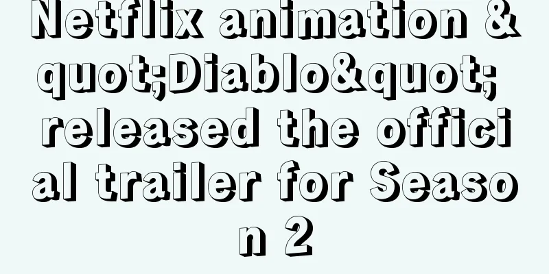 Netflix animation "Diablo" released the official trailer for Season 2