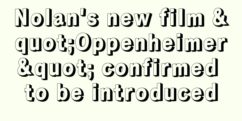 Nolan's new film "Oppenheimer" confirmed to be introduced