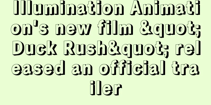 Illumination Animation's new film "Duck Rush" released an official trailer