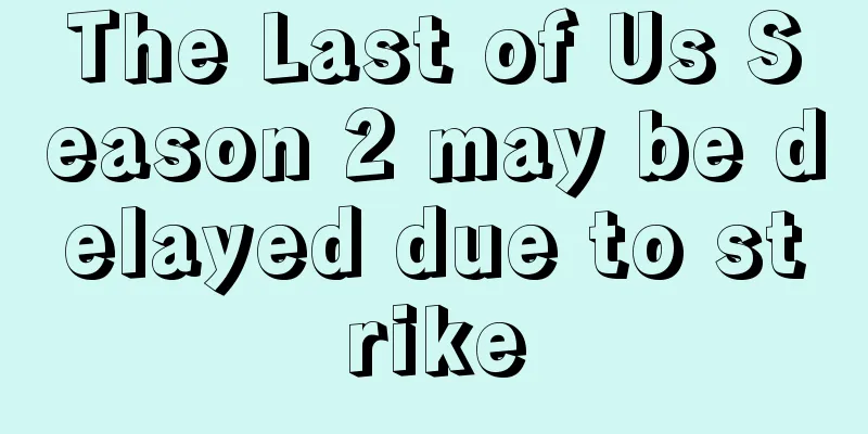 The Last of Us Season 2 may be delayed due to strike