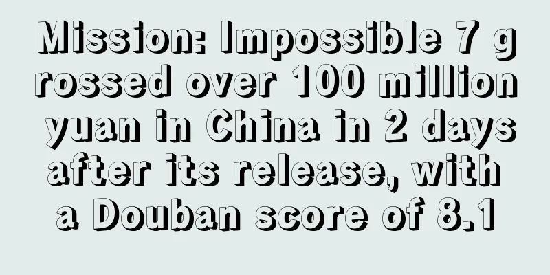 Mission: Impossible 7 grossed over 100 million yuan in China in 2 days after its release, with a Douban score of 8.1
