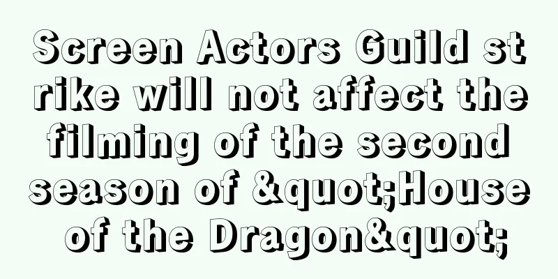 Screen Actors Guild strike will not affect the filming of the second season of "House of the Dragon"