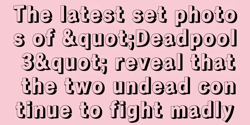The latest set photos of "Deadpool 3" reveal that the two undead continue to fight madly