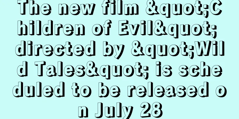 The new film "Children of Evil" directed by "Wild Tales" is scheduled to be released on July 28