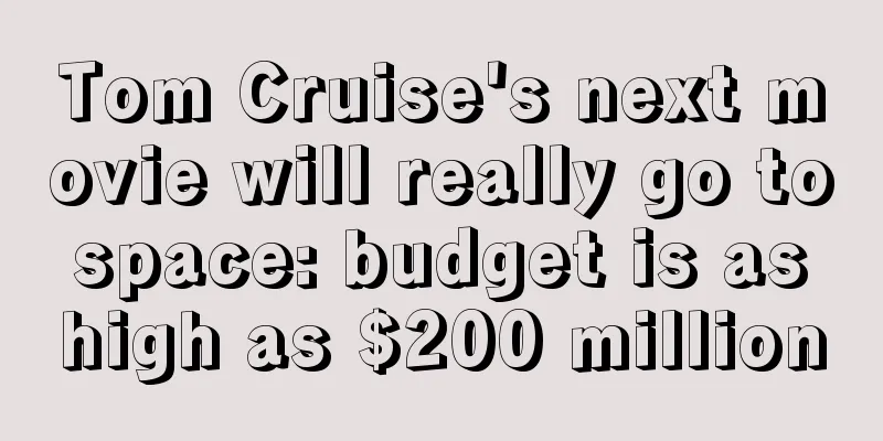 Tom Cruise's next movie will really go to space: budget is as high as $200 million