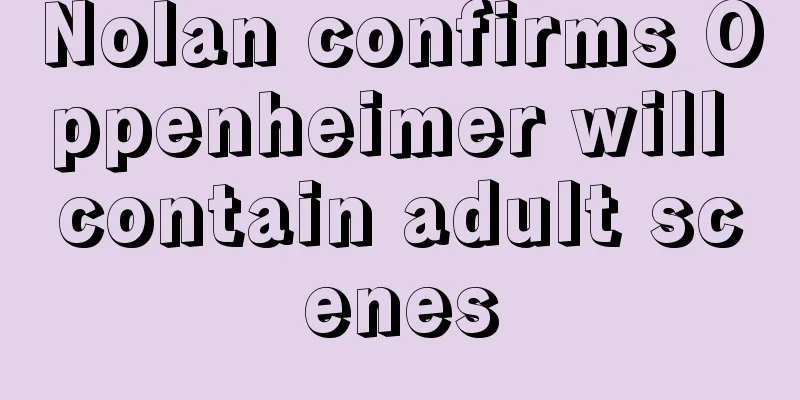 Nolan confirms Oppenheimer will contain adult scenes