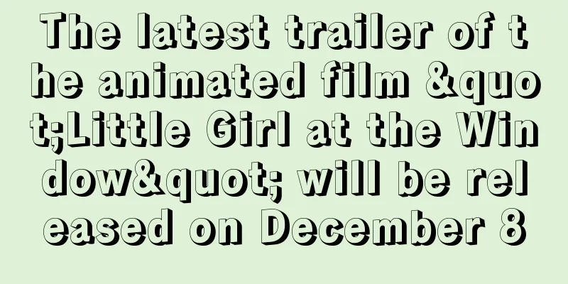 The latest trailer of the animated film "Little Girl at the Window" will be released on December 8