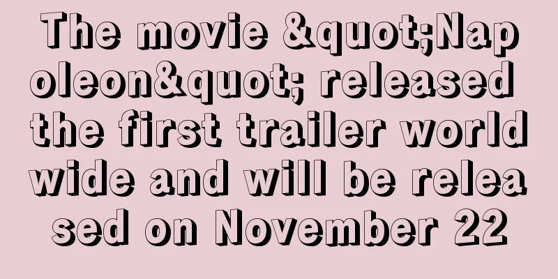 The movie "Napoleon" released the first trailer worldwide and will be released on November 22