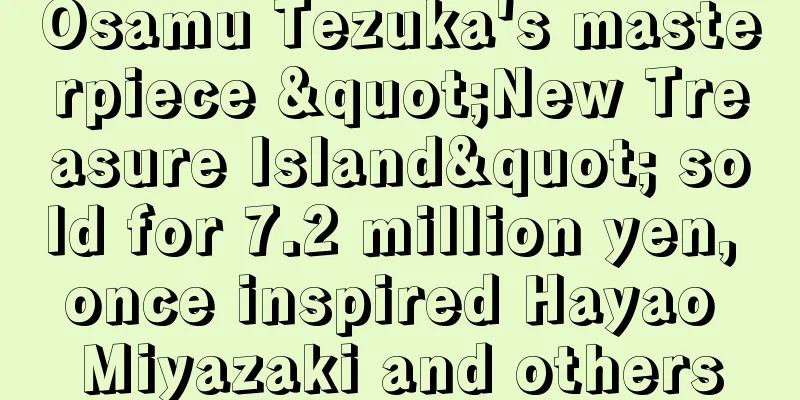 Osamu Tezuka's masterpiece "New Treasure Island" sold for 7.2 million yen, once inspired Hayao Miyazaki and others