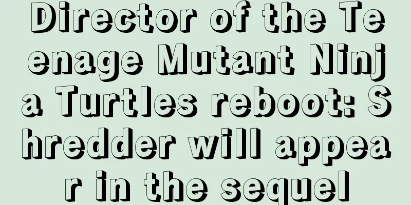 Director of the Teenage Mutant Ninja Turtles reboot: Shredder will appear in the sequel