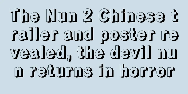 The Nun 2 Chinese trailer and poster revealed, the devil nun returns in horror