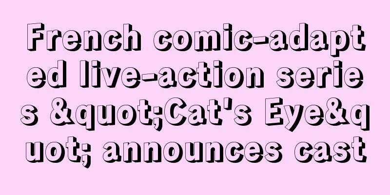 French comic-adapted live-action series "Cat's Eye" announces cast