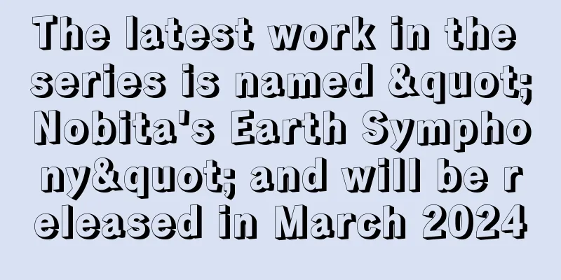 The latest work in the series is named "Nobita's Earth Symphony" and will be released in March 2024