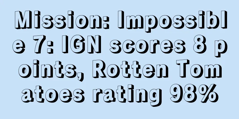 Mission: Impossible 7: IGN scores 8 points, Rotten Tomatoes rating 98%