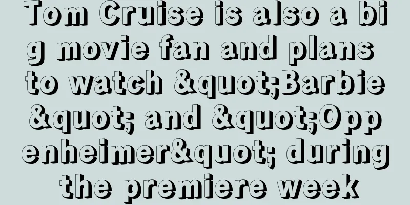 Tom Cruise is also a big movie fan and plans to watch "Barbie" and "Oppenheimer" during the premiere week