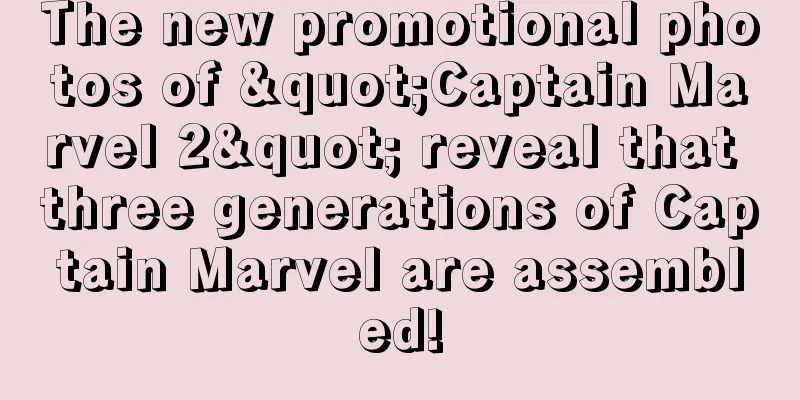 The new promotional photos of "Captain Marvel 2" reveal that three generations of Captain Marvel are assembled!