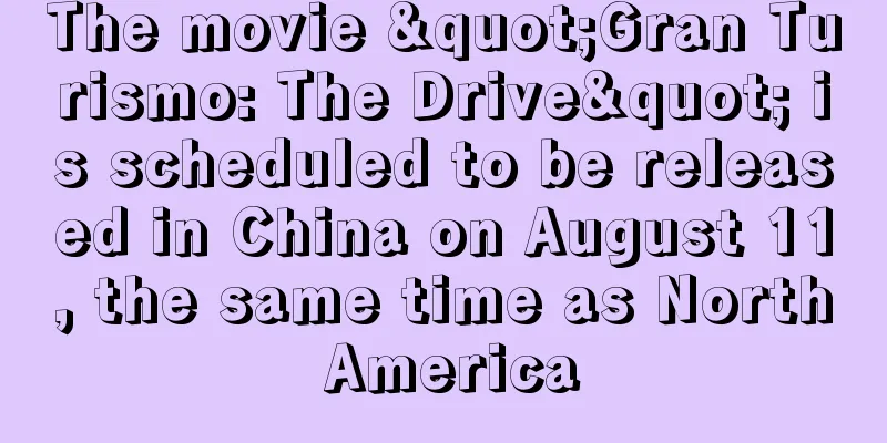 The movie "Gran Turismo: The Drive" is scheduled to be released in China on August 11, the same time as North America