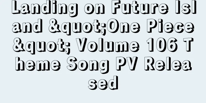 Landing on Future Island "One Piece" Volume 106 Theme Song PV Released