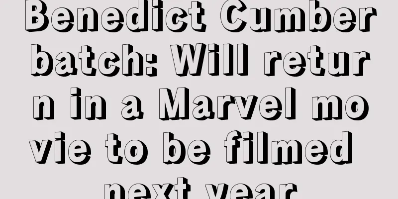 Benedict Cumberbatch: Will return in a Marvel movie to be filmed next year