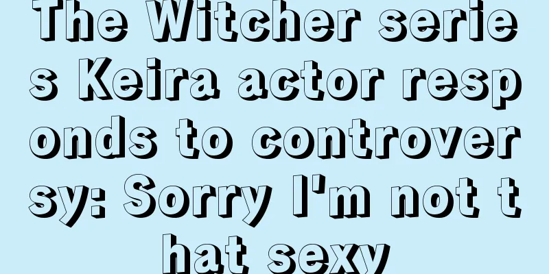 The Witcher series Keira actor responds to controversy: Sorry I'm not that sexy