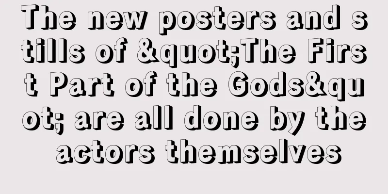 The new posters and stills of "The First Part of the Gods" are all done by the actors themselves