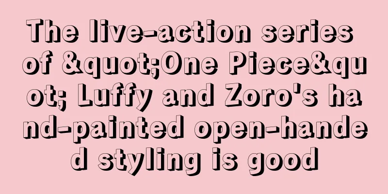 The live-action series of "One Piece" Luffy and Zoro's hand-painted open-handed styling is good