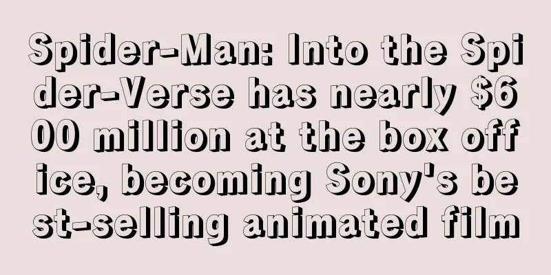 Spider-Man: Into the Spider-Verse has nearly $600 million at the box office, becoming Sony's best-selling animated film