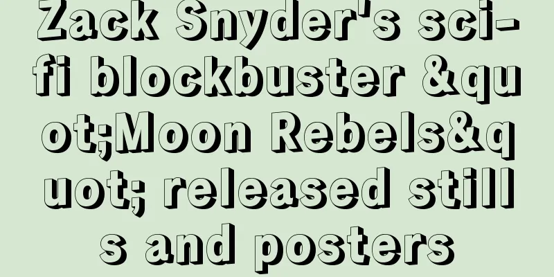 Zack Snyder's sci-fi blockbuster "Moon Rebels" released stills and posters