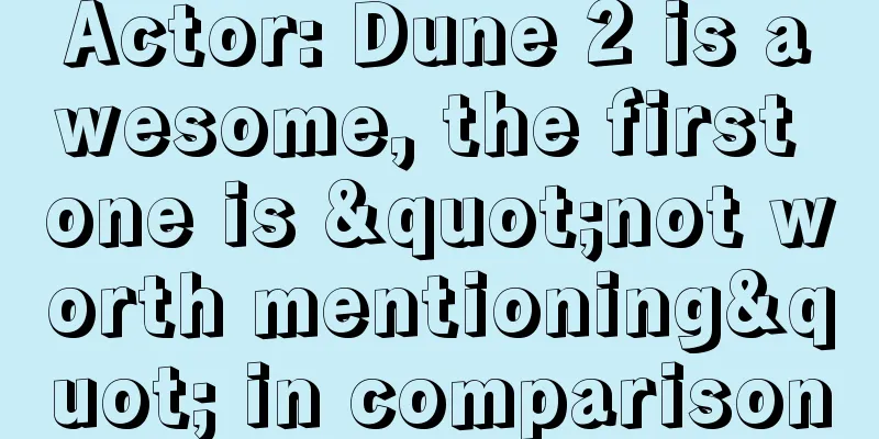 Actor: Dune 2 is awesome, the first one is "not worth mentioning" in comparison