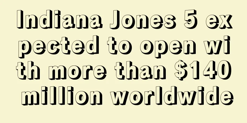 Indiana Jones 5 expected to open with more than $140 million worldwide