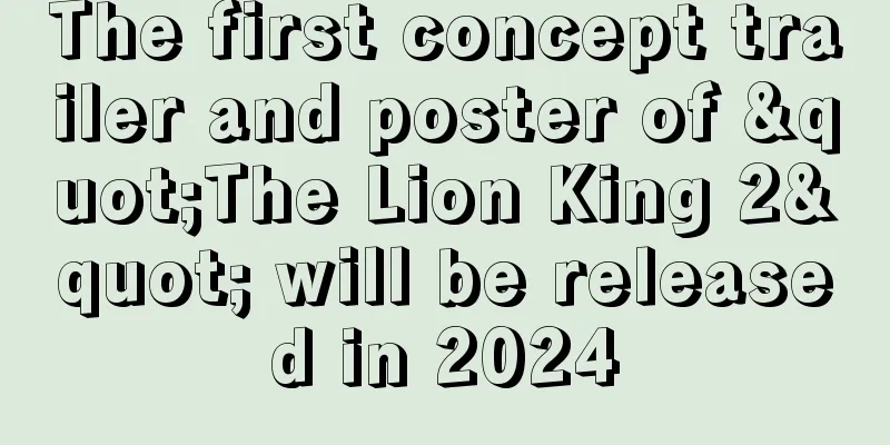 The first concept trailer and poster of "The Lion King 2" will be released in 2024