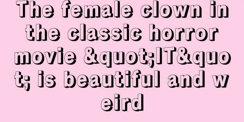 The female clown in the classic horror movie "IT" is beautiful and weird
