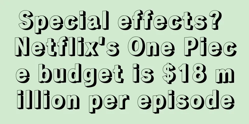 Special effects? Netflix's One Piece budget is $18 million per episode