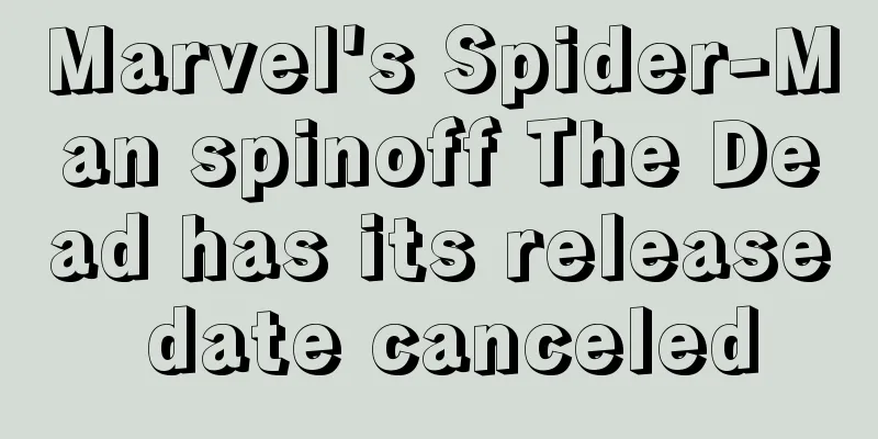 Marvel's Spider-Man spinoff The Dead has its release date canceled