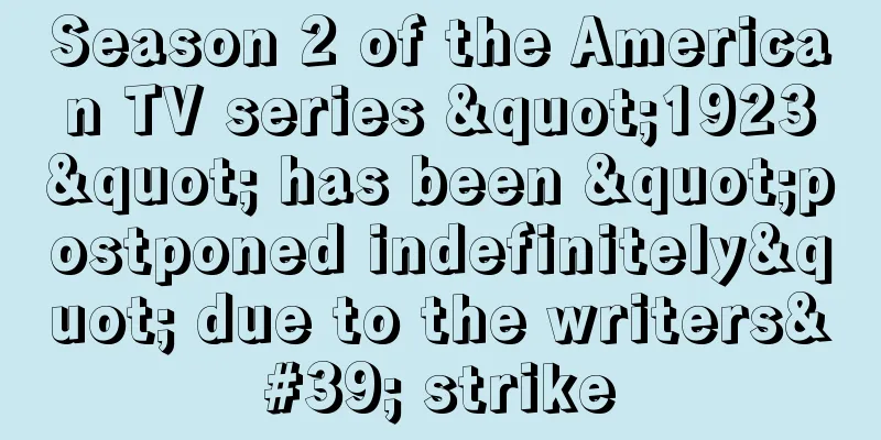 Season 2 of the American TV series "1923" has been "postponed indefinitely" due to the writers' strike