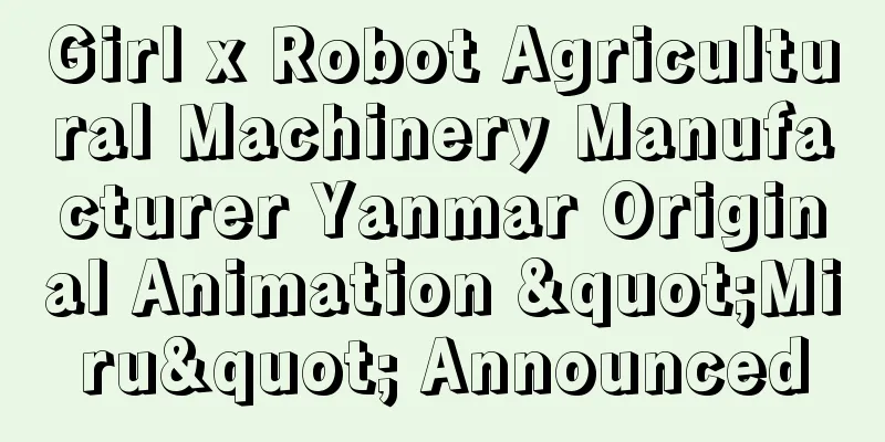 Girl x Robot Agricultural Machinery Manufacturer Yanmar Original Animation "Miru" Announced