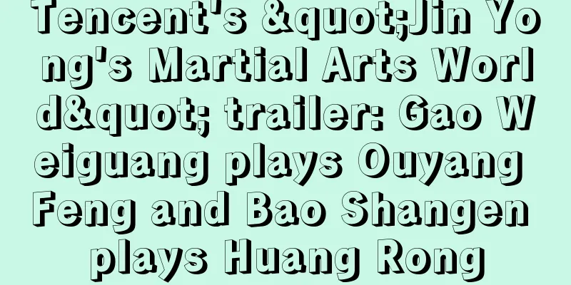 Tencent's "Jin Yong's Martial Arts World" trailer: Gao Weiguang plays Ouyang Feng and Bao Shangen plays Huang Rong