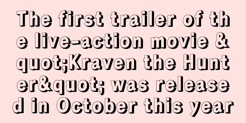 The first trailer of the live-action movie "Kraven the Hunter" was released in October this year