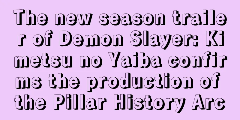 The new season trailer of Demon Slayer: Kimetsu no Yaiba confirms the production of the Pillar History Arc
