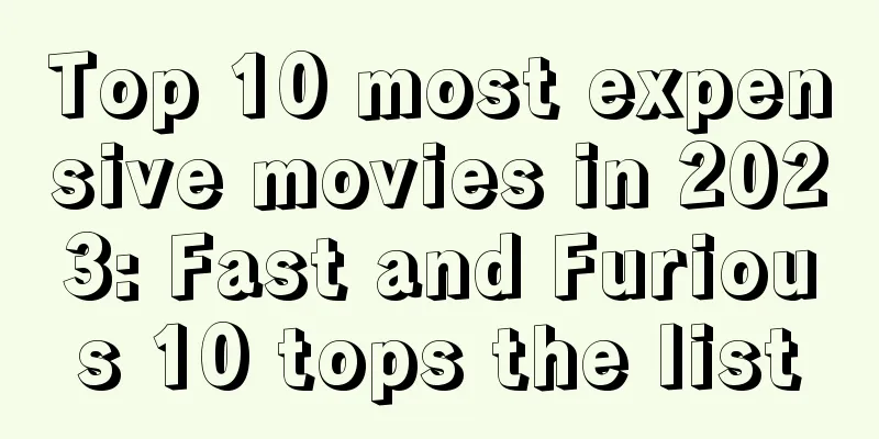 Top 10 most expensive movies in 2023: Fast and Furious 10 tops the list