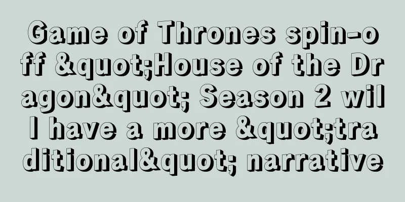 Game of Thrones spin-off "House of the Dragon" Season 2 will have a more "traditional" narrative